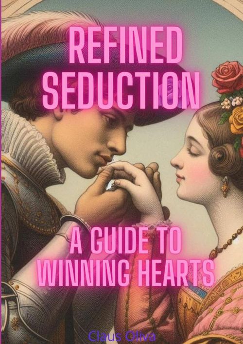 Refined Seduction  A Guide To Winning Hearts
