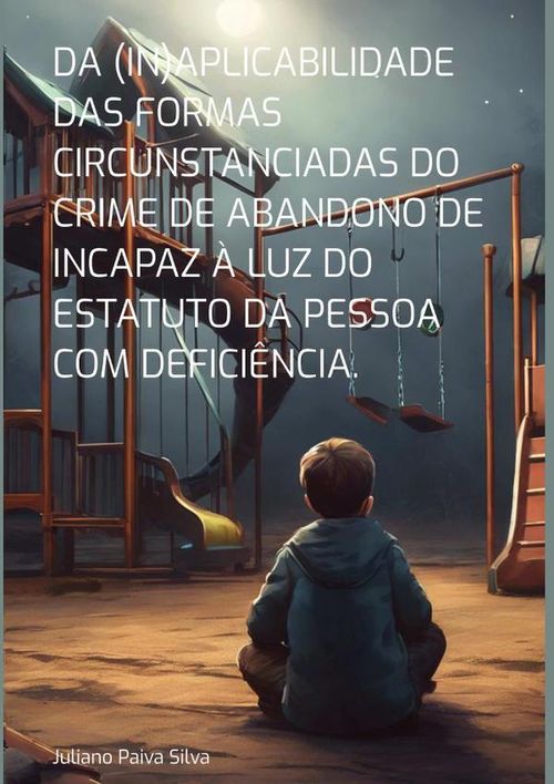 Da inaplicabilidade Das Formas Circunstanciadas Do Crime De Abandono De Incapaz A Luz Do Estatuto Da
