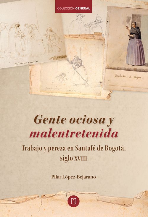 Gente ociosa y malentretenida Trabajo y pereza en Santafe de Bogota siglo XVIII