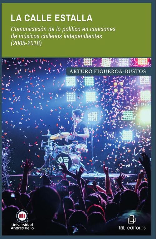 La calle estalla Comunicacion de lo politico en canciones de musicos chilenos independientes 2005-20