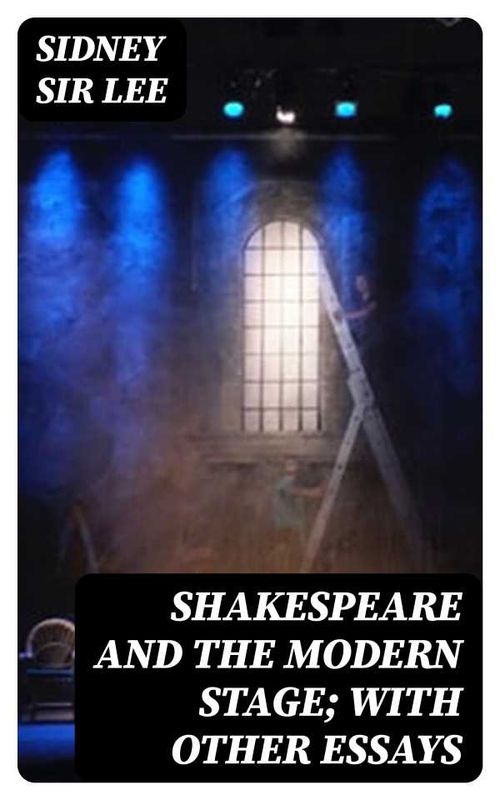 Shakespeare and the Modern Stage with Other Essays