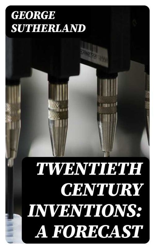 Twentieth Century Inventions A Forecast
