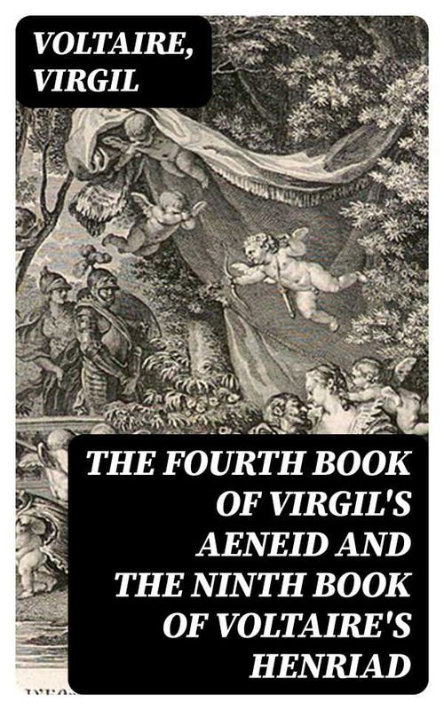 The Fourth Book of Virgils Aeneid and the Ninth Book of Voltaires Henriad