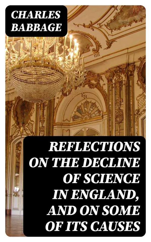 Reflections on the Decline of Science in England and on Some of Its Causes