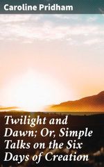 bw-twilight-and-dawn-or-simple-talks-on-the-six-days-of-creation-good-press-4064066134037