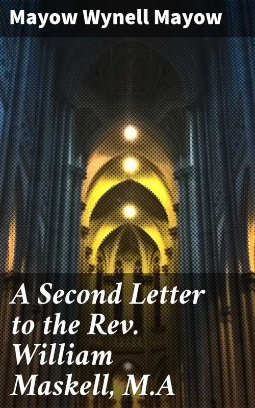 A Second Letter to the Rev William Maskell MA