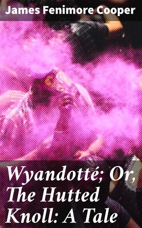Wyandotté Or The Hutted Knoll A Tale