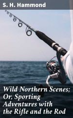 bw-wild-northern-scenes-or-sporting-adventures-with-the-rifle-and-the-rod-good-press-4064066197261