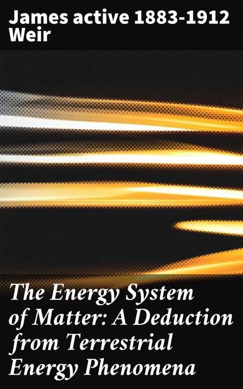 The Energy System of Matter A Deduction from Terrestrial Energy Phenomena