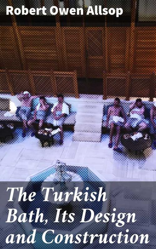 The Turkish Bath Its Design and Construction