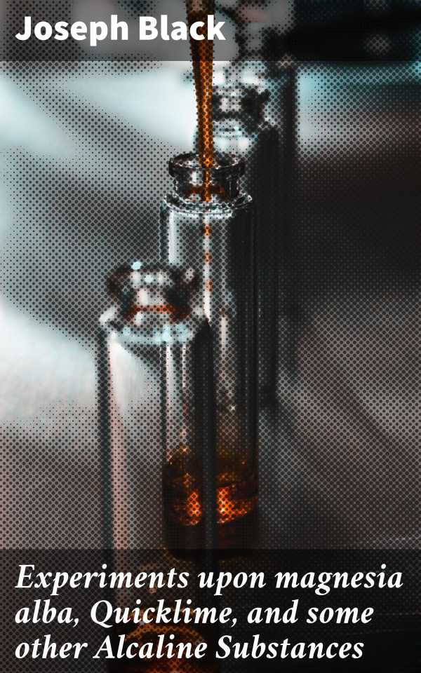 bw-experiments-upon-magnesia-alba-quicklime-and-some-other-alcaline-substances-good-press-4064066192945