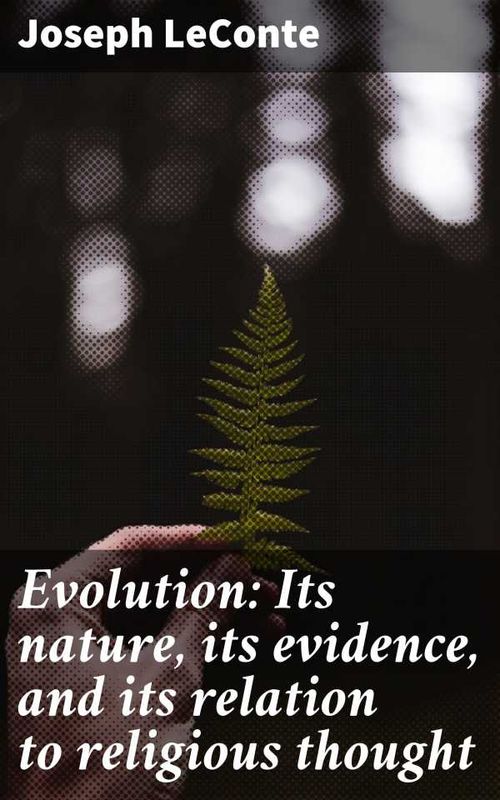 Evolution Its nature its evidence and its relation to religious thought