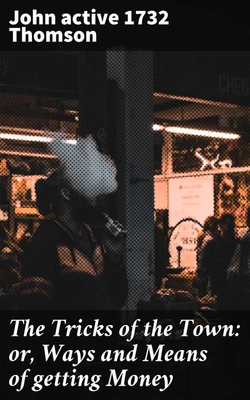The Tricks of the Town or Ways and Means of getting Money