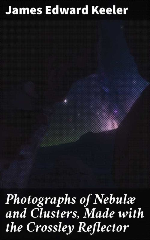 Photographs of Nebulæ and Clusters Made with the Crossley Reflector