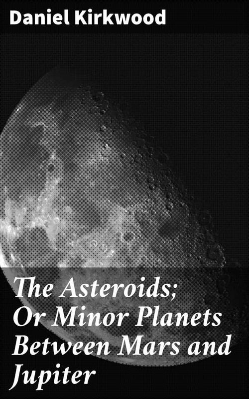 The Asteroids Or Minor Planets Between Mars and Jupiter