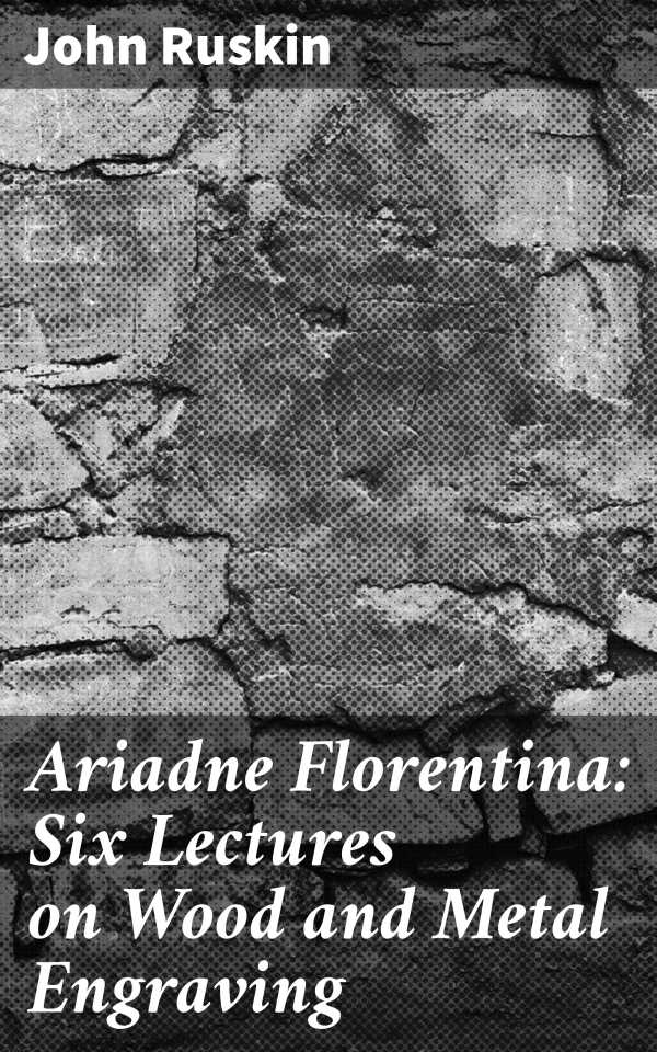 bw-ariadne-florentina-six-lectures-on-wood-and-metal-engraving-good-press-4064066223908