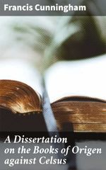bw-a-dissertation-on-the-books-of-origen-against-celsus-good-press-4064066216252