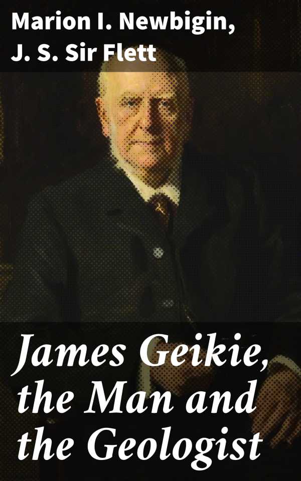 bw-james-geikie-the-man-and-the-geologist-good-press-4064066217211