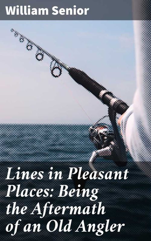 Lines in Pleasant Places Being the Aftermath of an Old Angler