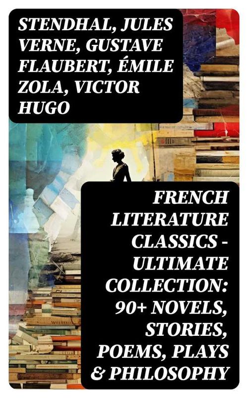 French Literature Classics Ultimate Collection 90 Novels Stories Poems Plays Philosophy