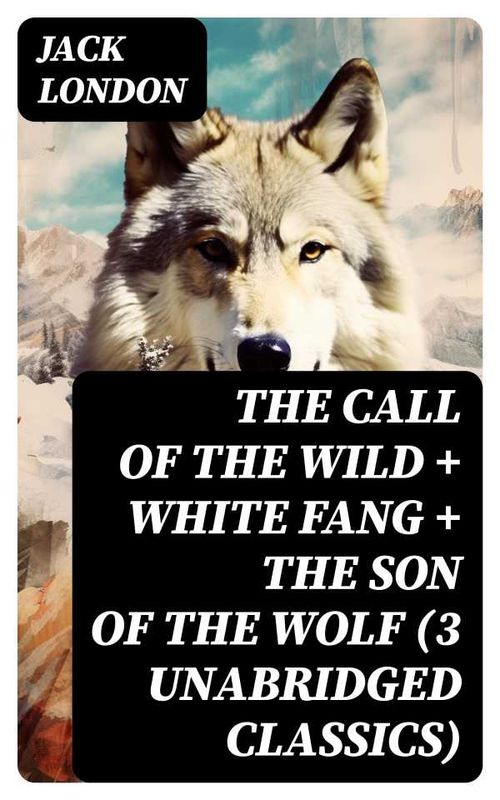 The Call of the Wild White Fang The Son of the Wolf 3 Unabridged Classics