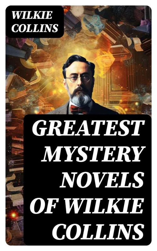 Greatest Mystery Novels of Wilkie Collins