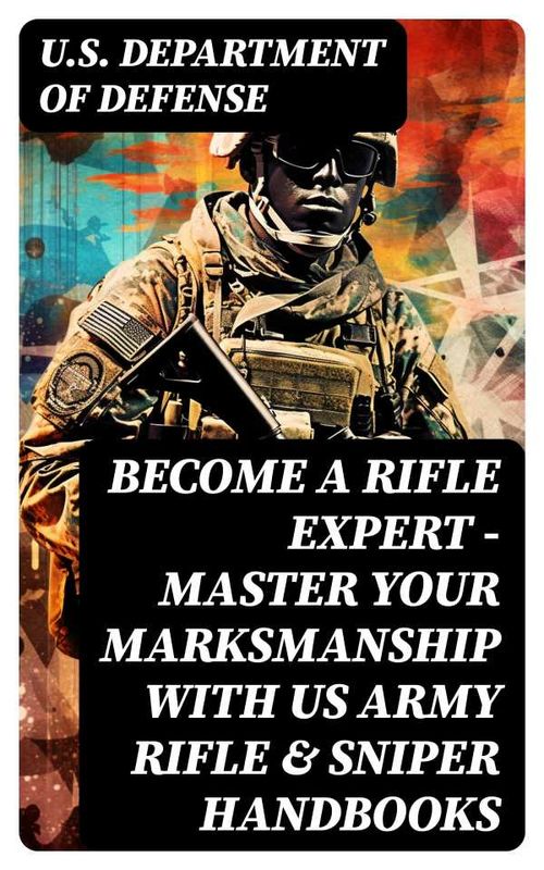Become a Rifle Expert Master Your Marksmanship With US Army Rifle Sniper Handbooks