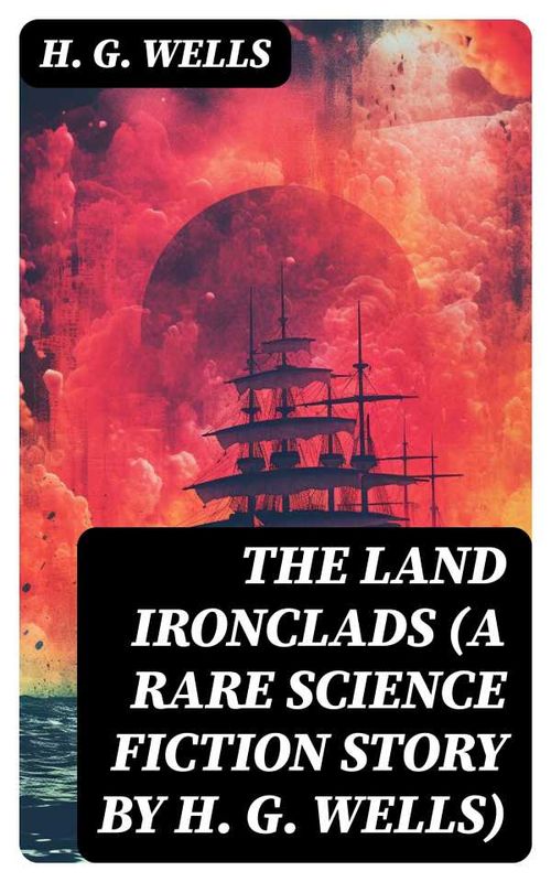 The Land Ironclads A rare science fiction story by H G Wells