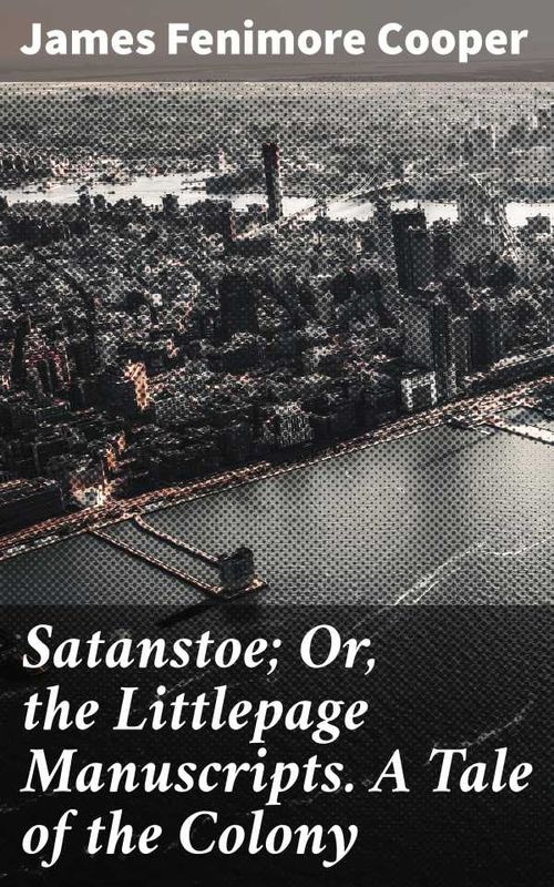 Satanstoe Or the Littlepage Manuscripts A Tale of the Colony