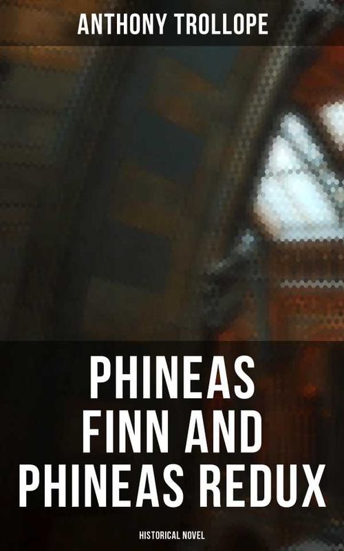 Phineas Finn and Phineas Redux Historical Novel