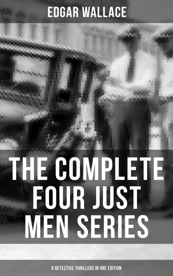 bw-the-complete-four-just-men-series-6-detective-thrillers-in-one-edition-musaicum-books-9788027201648