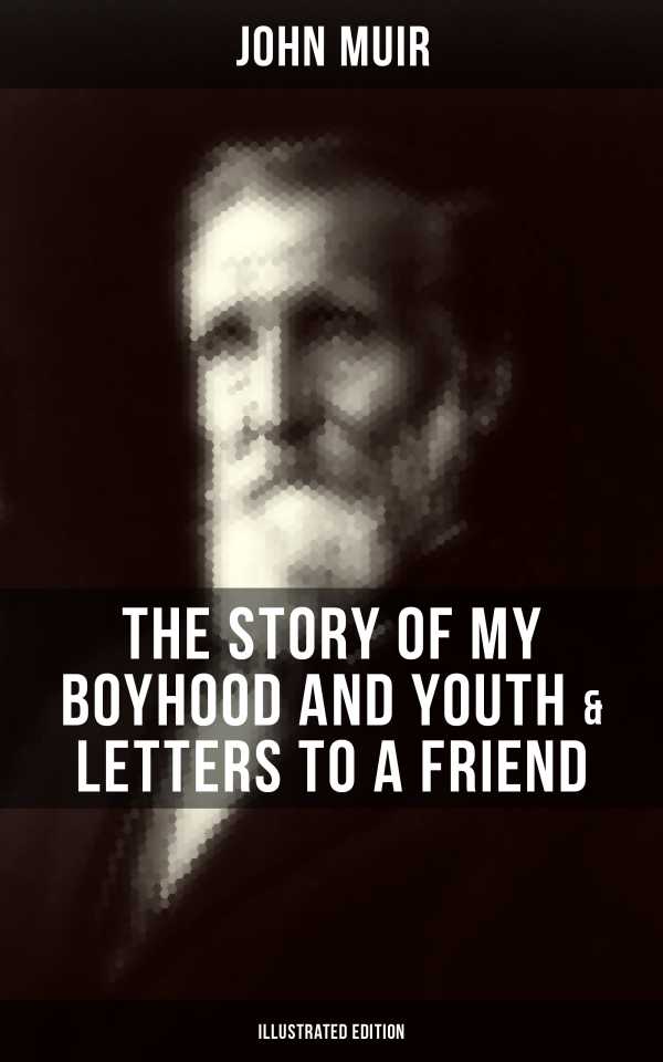 bw-john-muir-the-story-of-my-boyhood-and-youth-amp-letters-to-a-friend-illustrated-edition-musaicum-books-9788075838124