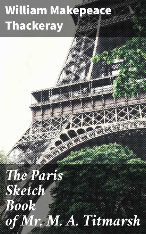 The Paris Sketch Book of Mr M A Titmarsh