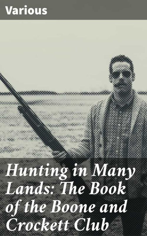 Hunting in Many Lands The Book of the Boone and Crockett Club