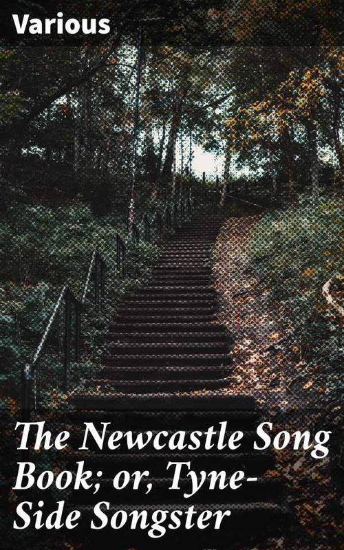 The Newcastle Song Book or TyneSide Songster
