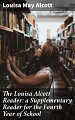 bw-the-louisa-alcott-reader-a-supplementary-reader-for-the-fourth-year-of-school-good-press-4057664631909