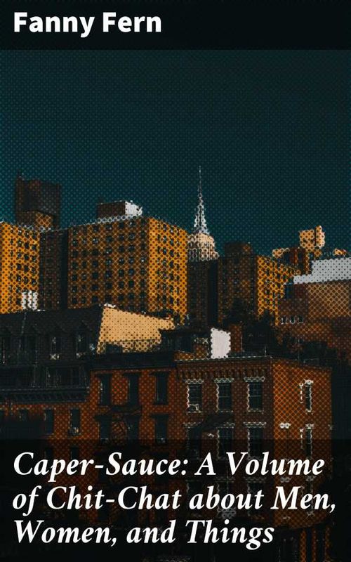 CaperSauce A Volume of ChitChat about Men Women and Things