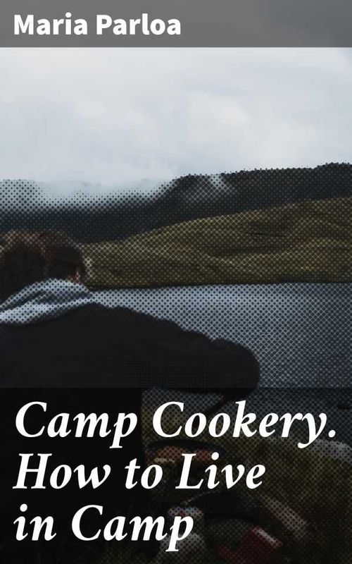 Camp Cookery How to Live in Camp