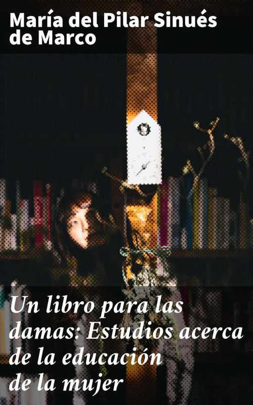 Un libro para las damas Estudios acerca de la educación de la mujer