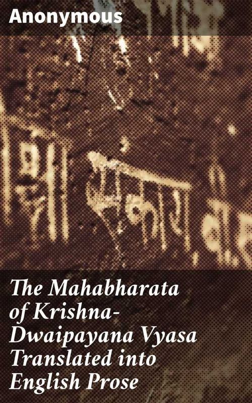 The Mahabharata of KrishnaDwaipayana Vyasa Translated into English Prose