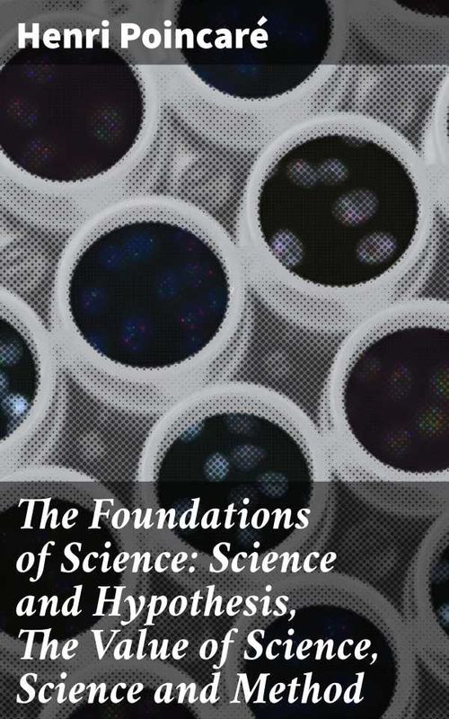 The Foundations of Science Science and Hypothesis The Value of Science Science and Method