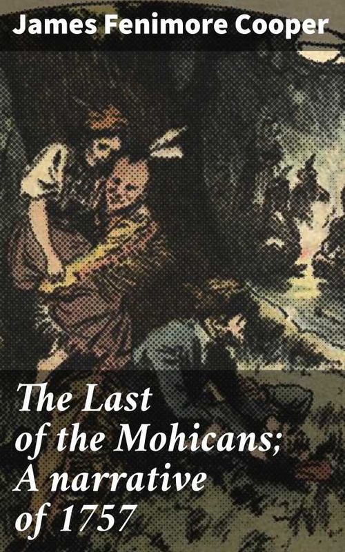 The Last of the Mohicans A narrative of 1757