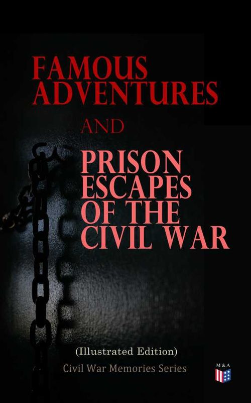 Famous Adventures and Prison Escapes of the Civil War Illustrated Edition