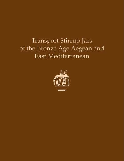 Transport Stirrup Jars of the Bronze Age Aegean and East Mediterranean