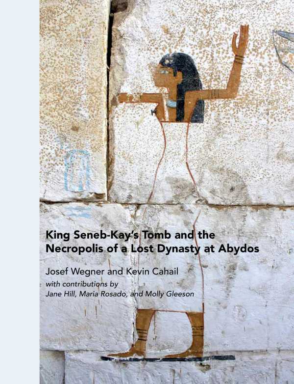 bw-king-senebkays-tomb-and-the-necropolis-of-a-lost-dynasty-at-abydos-university-of-pennsylvania-museum-9781949057102