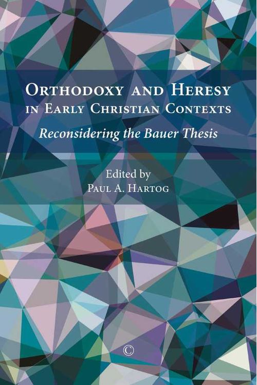 Orthodoxy and Heresy in Early Christian Contexts