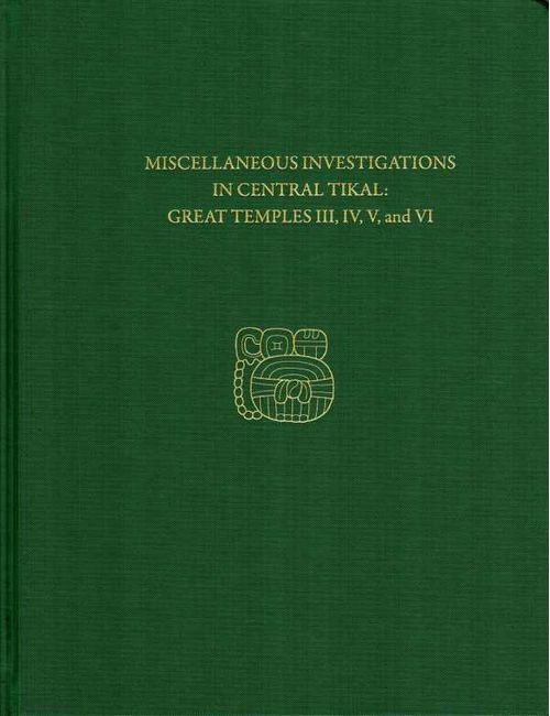 Miscellaneous Investigations in Central TikalGreat Temples III IV V and VI
