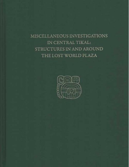 Miscellaneous Investigations in Central TikalStructures in and Around the Lost World Plaza