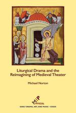 bw-liturgical-drama-and-the-reimagining-of-medieval-theater-medieval-institute-publications-9781580442633