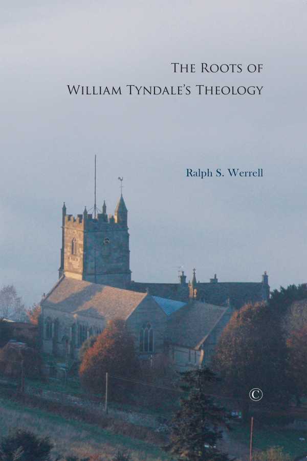 bw-the-roots-of-william-tyndales-theology-james-clarke-co-9780227902073